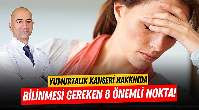 Yumurtalık kanseri hakkında bilinmesi gereken 8 önemli nokta!