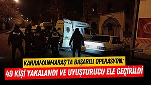 Kahramanmaraş'ta başarılı operasyon: 49 kişi yakalandı ve uyuşturucu ele geçirildi