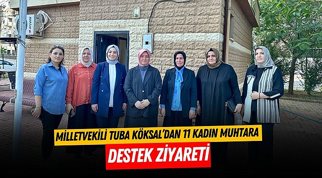 Milletvekili Tuba Köksal’dan 11 kadın muhtara anlamlı destek ziyareti