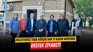 Milletvekili Tuba Köksal’dan 11 kadın muhtara anlamlı destek ziyareti