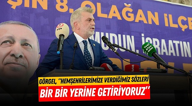 Görgel, “Hemşehrilerimize Verdiğimiz Sözleri Bir Bir Yerine Getiriyoruz”