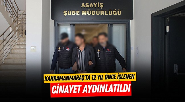 Kahramanmaraş’ta 12 Yıl Önce İşlenen Cinayet Aydınlatıldı