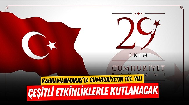 Kahramanmaraş’ta Cumhuriyetin 101. Yılı Çeşitli Etkinliklerle Kutlanacak