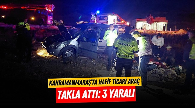 Kahramanmaraş’ta hafif ticari araç takla attı: 3 yaralı