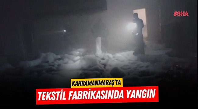 Kahramanmaraş’ta tekstil fabrikasında yangın 