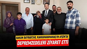 Bakan Bayraktar, Kahramanmaraş'ın Afşin İlçesinde Depremzedeleri Ziyaret Etti