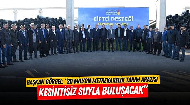 Başkan Görgel: “20 Milyon Metrekarelik Tarım Arazisi Kesintisiz Suyla Buluşacak”