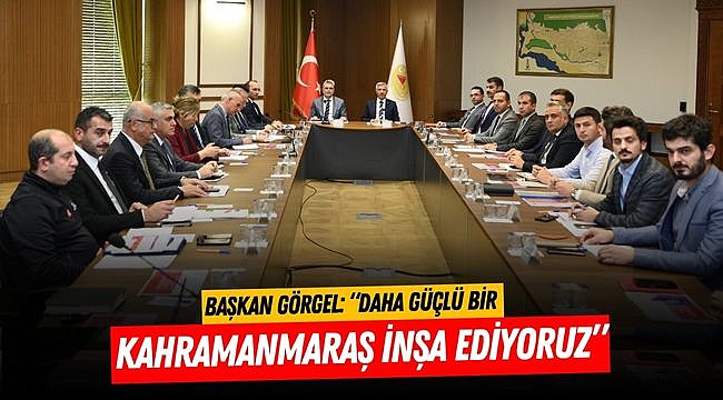 Başkan Görgel: “Daha Güçlü Bir Kahramanmaraş İnşa Ediyoruz”