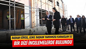 Başkan Görgel, Genel Başkan Yardımcısı Karaaslan ile Bir Dizi İncelemelerde Bulundu