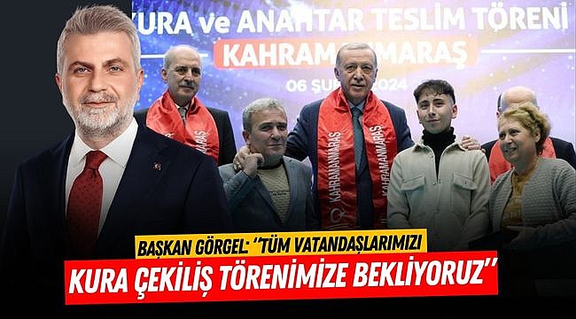 Başkan Görgel: “Tüm Vatandaşlarımızı Kura Çekiliş Törenimize Bekliyoruz”