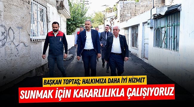 Başkan Toptaş; Halkımıza daha iyi hizmet sunmak için kararlılıkla çalışıyoruz