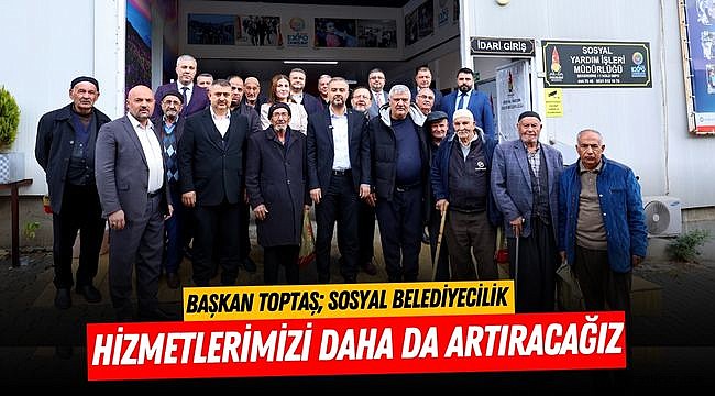 Başkan Toptaş; Sosyal belediyecilik hizmetlerimizi daha da artıracağız