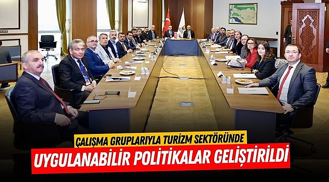 Çalışma gruplarıyla turizm sektöründe uygulanabilir politikalar geliştirildi