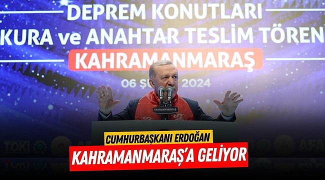 Cumhurbaşkanı Erdoğan Kahramanmaraş’a Geliyor