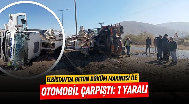 Elbistan’da beton döküm makinesi ile otomobil çarpıştı: 1 yaralı