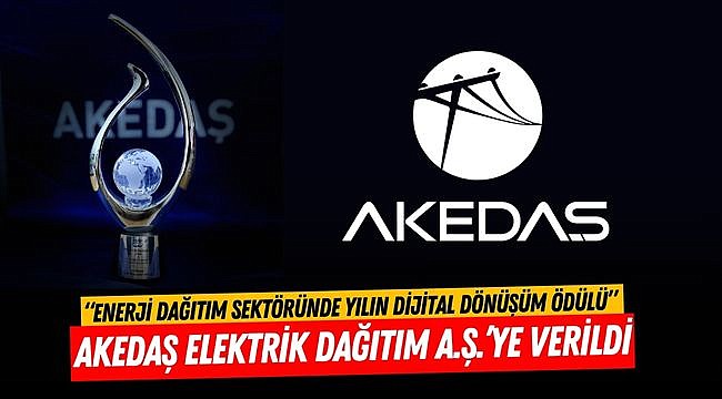 “Enerji Dağıtım Sektöründe Yılın Dijital Dönüşüm Ödülü” AKEDAŞ Elektrik Dağıtım A.Ş.’ye verildi