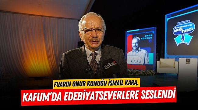 Fuarın Onur Konuğu İsmail Kara, KAFUM’da Edebiyatseverlere Seslendi