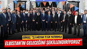 Görgel: “2,5 Milyar TL’lik Yatırımla Elbistan’ın Geleceğini Şekillendiriyoruz”