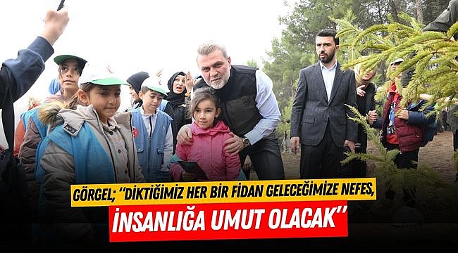 Görgel; “Diktiğimiz Her Bir Fidan Geleceğimize Nefes, İnsanlığa Umut Olacak”