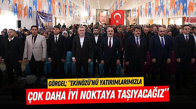 Görgel; “Ekinözü’nü Yatırımlarımızla Çok Daha İyi Noktaya Taşıyacağız”