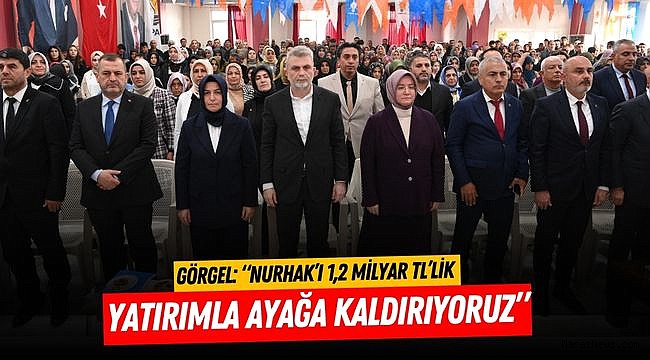 Görgel: “Nurhak’ı 1,2 Milyar TL’lik Yatırımla Ayağa Kaldırıyoruz”