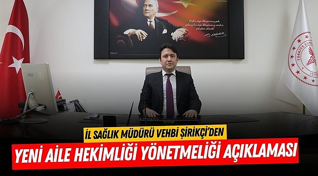 İl Sağlık Müdürü Şirikçi’den Yeni Aile Hekimliği Yönetmeliği açıklaması