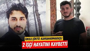 İskele çöktü: Kahramanmaraşlı 2 işçi hayatını kaybetti