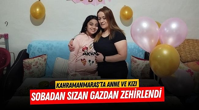 Kahramanmaraş'ta anne ve kızı sobadan sızan gazdan zehirlendi