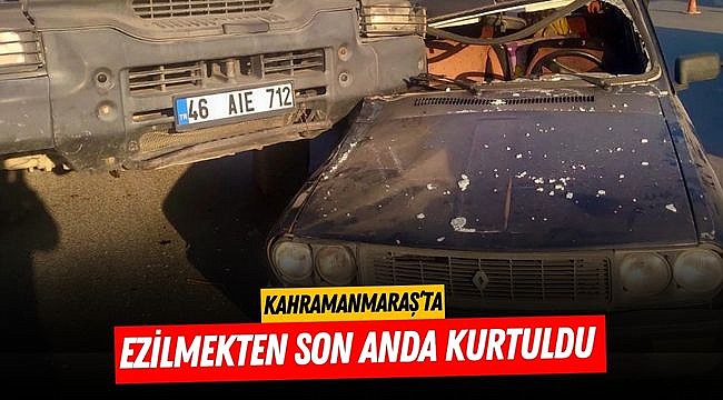 Kahramanmaraş’ta ezilmekten son anda kurtuldu