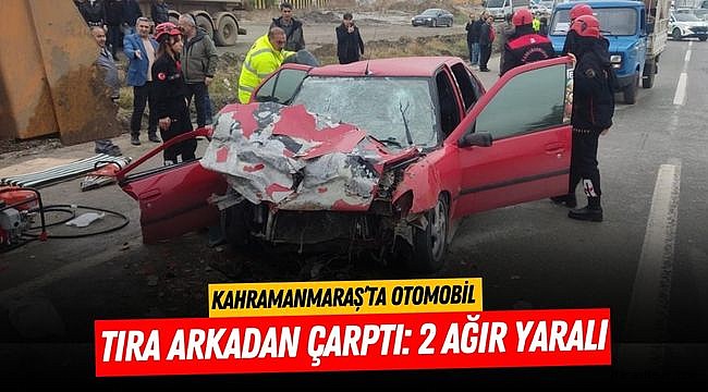 Kahramanmaraş’ta otomobil tıra arkadan çarptı: 2 ağır yaralı