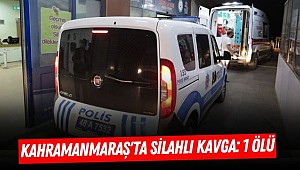 Kahramanmaraş'ta Silahlı Kavga: 1 Ölü