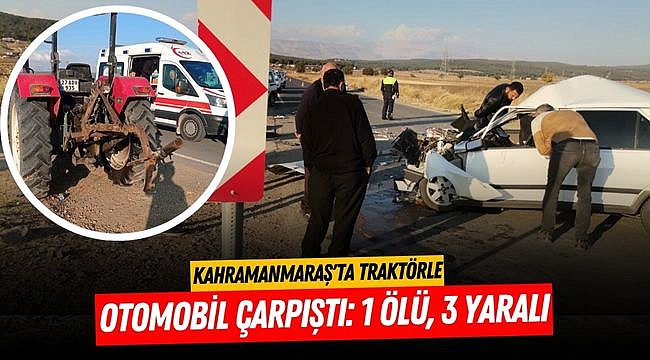 Kahramanmaraş'ta Traktörle Otomobil Çarpıştı: 1 Ölü, 3 Yaralı