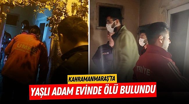 Kahramanmaraş’ta yaşlı adam evinde ölü bulundu