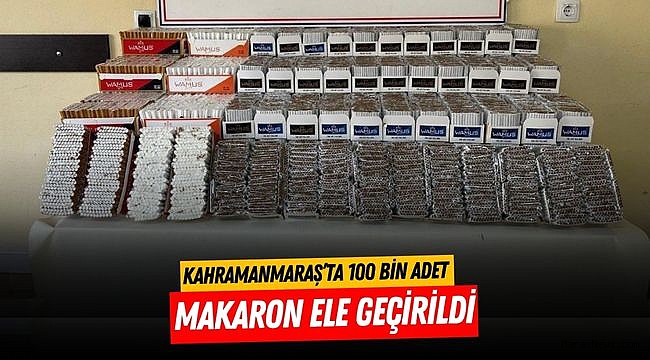 Kahramanmaraş’ta100 bin adet makaron ele geçirildi