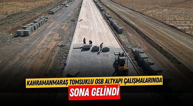 Kahramanmaraş Tomsuklu OSB Altyapı Çalışmalarında Sona Gelindi