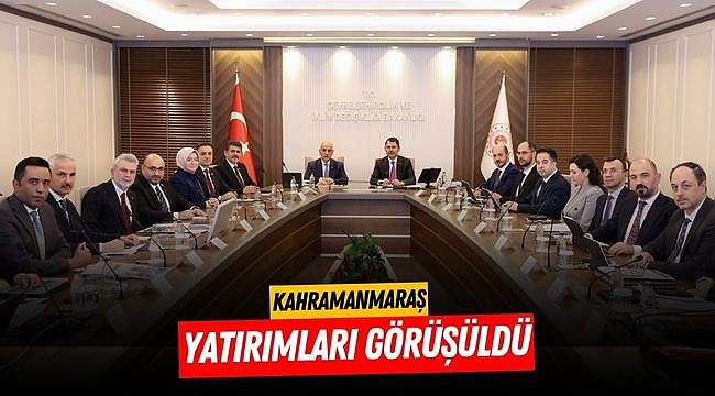 Kahramanmaraş Yatırımları Görüşüldü