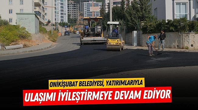 Onikişubat Belediyesi, yatırımlarıyla ulaşımı iyileştirmeye devam ediyor