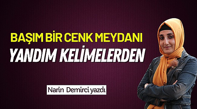 Başım Bir Cenk Meydanı Yandım Kelimelerden 