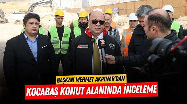 Başkan Akpınar’dan Kocabaş Konut Alanında İnceleme