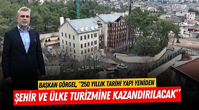 Başkan Görgel, “250 Yıllık Tarihi Yapı Yeniden Şehir ve Ülke Turizmine Kazandırılacak”