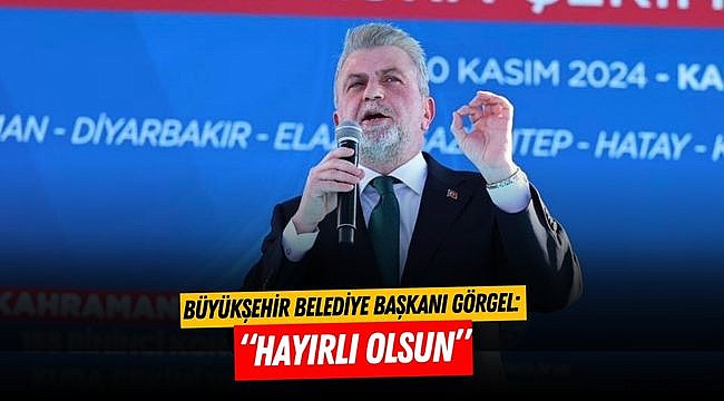 Başkan Görgel, “Hayırlı olsun”