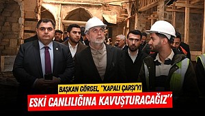 Başkan Görgel, “Kapalı Çarşı’yı Eski Canlılığına Kavuşturacağız”