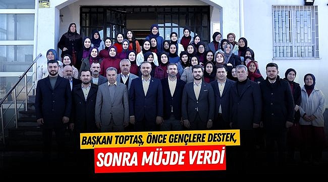 Başkan Toptaş, önce gençlere destek, sonra müjde verdi