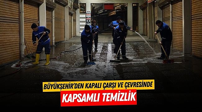 Büyükşehir’den Kapalı Çarşı ve Çevresinde Kapsamlı Temizlik