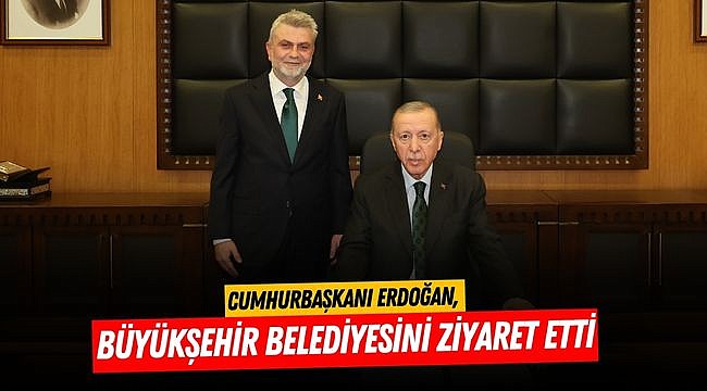 Cumhurbaşkanı Erdoğan, Büyükşehir Belediyesini Ziyaret Etti