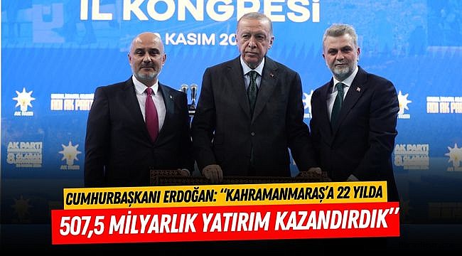 Cumhurbaşkanı Recep Tayyip Erdoğan: “Kahramanmaraş’a 22 yılda 507,5 Milyarlık yatırım kazandırdık”