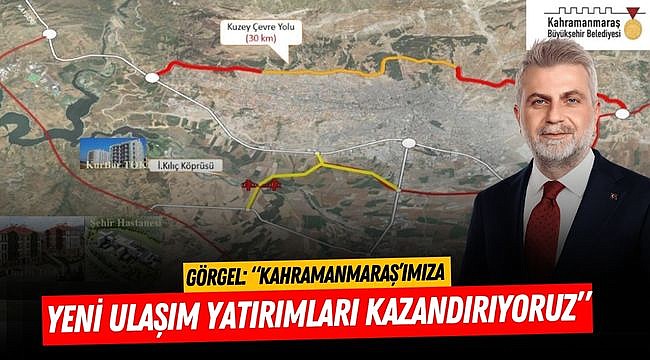 Görgel: “Kahramanmaraş’ımıza Yeni Ulaşım Yatırımları Kazandırıyoruz”