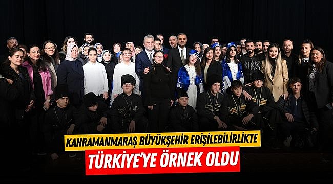 Kahramanmaraş Büyükşehir Erişilebilirlikte Türkiye’ye Örnek Oldu