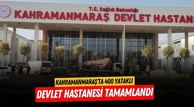 Kahramanmaraş’ta 400 Yataklı Devlet Hastanesi Tamamlandı