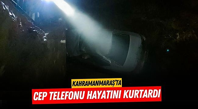 Kahramanmaraş’ta cep telefonu hayatını kurtardı